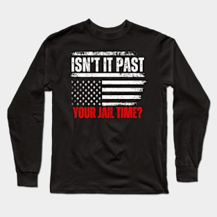 Isn'T It Past Your Jail Time American Flag Long Sleeve T-Shirt